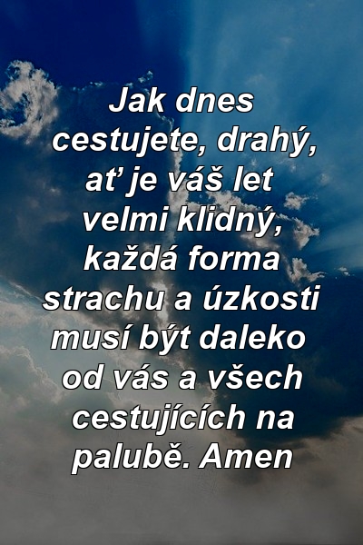 Jak dnes cestujete, drahý, ať je váš let velmi klidný, každá forma strachu a úzkosti musí být daleko od vás a všech cestujících na palubě. Amen