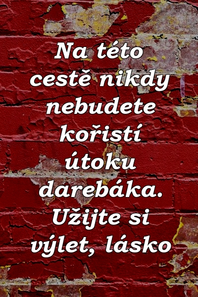 Na této cestě nikdy nebudete kořistí útoku darebáka. Užijte si výlet, lásko