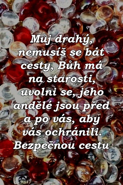 Můj drahý, nemusíš se bát cesty, Bůh má na starosti, uvolni se, jeho andělé jsou před a po vás, aby vás ochránili. Bezpečnou cestu