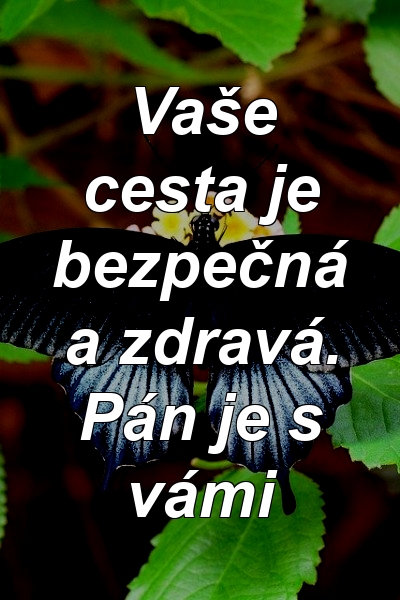 Vaše cesta je bezpečná a zdravá. Pán je s vámi